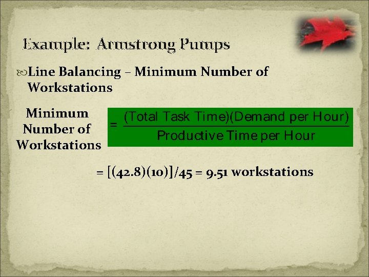 Example: Armstrong Pumps Line Balancing – Minimum Number of Workstations = [(42. 8)(10)]/45 =