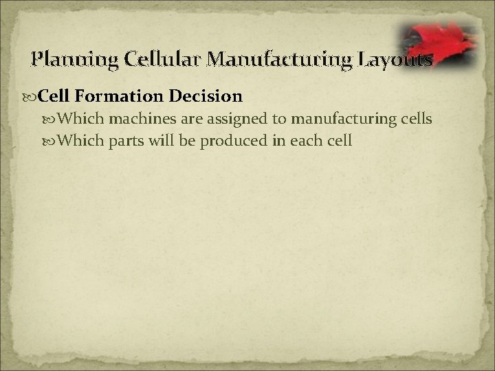 Planning Cellular Manufacturing Layouts Cell Formation Decision Which machines are assigned to manufacturing cells