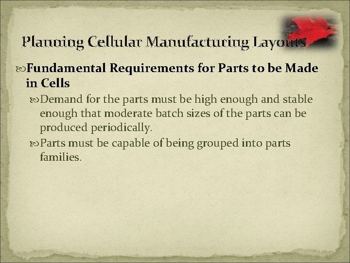 Planning Cellular Manufacturing Layouts Fundamental Requirements for Parts to be Made in Cells Demand