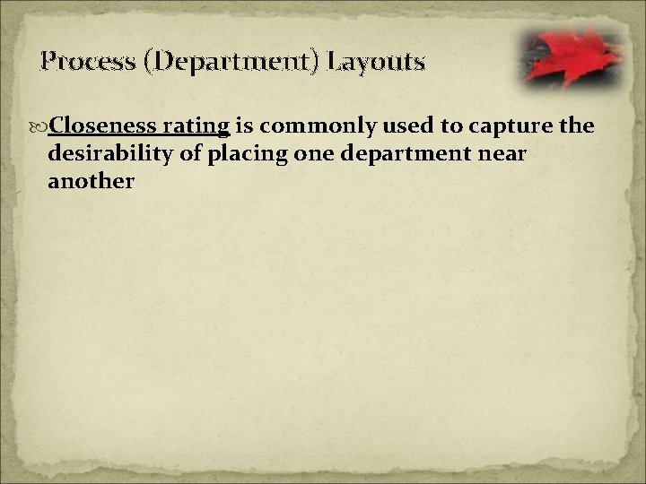 Process (Department) Layouts Closeness rating is commonly used to capture the desirability of placing