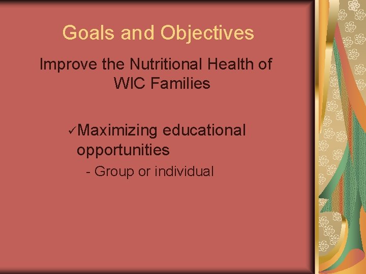 Goals and Objectives Improve the Nutritional Health of WIC Families üMaximizing educational opportunities -