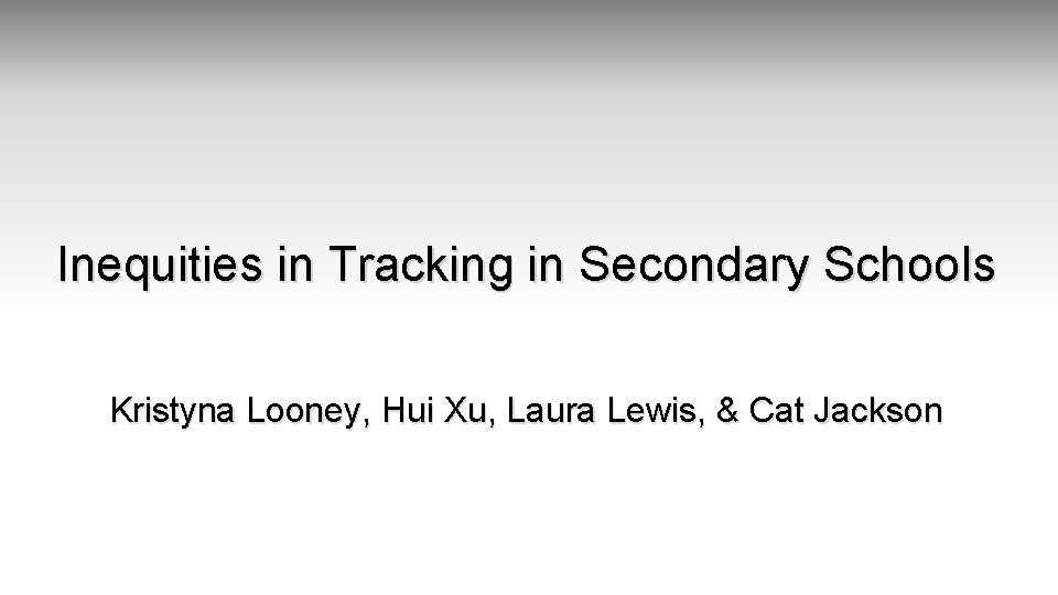 Inequities in Tracking in Secondary Schools Kristyna Looney, Hui Xu, Laura Lewis, & Cat