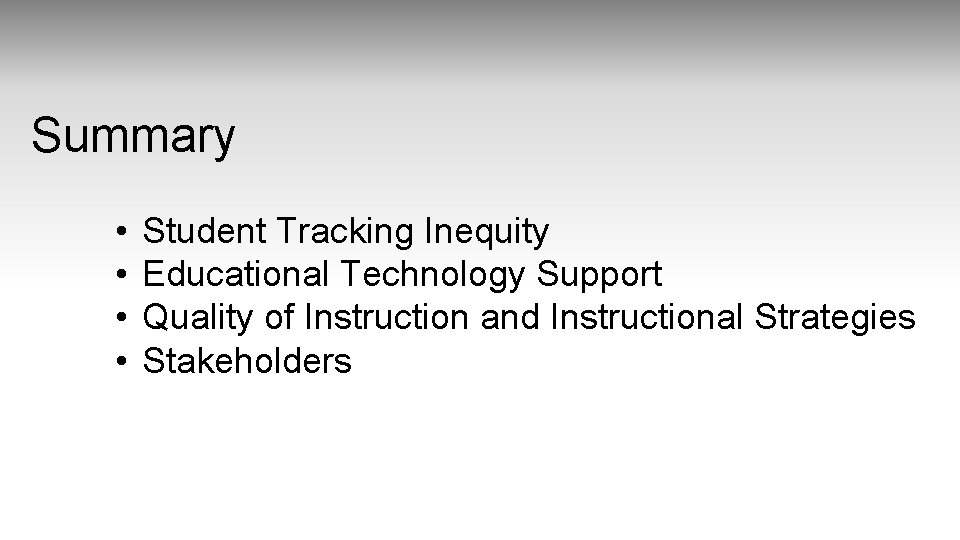 Summary • • Student Tracking Inequity Educational Technology Support Quality of Instruction and Instructional