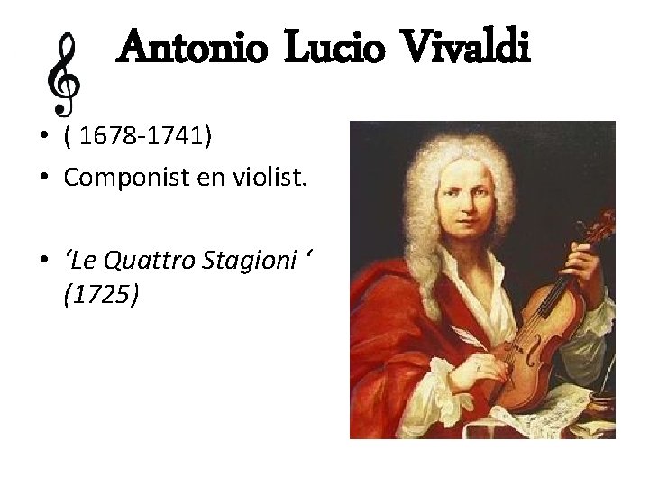 Antonio Lucio Vivaldi • ( 1678 -1741) • Componist en violist. • ‘Le Quattro