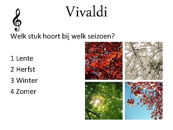 Vivaldi Welk stuk hoort bij welk seizoen? 1 Lente 2 Herfst 3 Winter 4