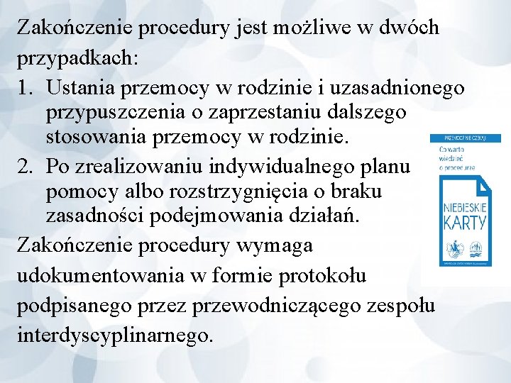 Zakończenie procedury jest możliwe w dwóch przypadkach: 1. Ustania przemocy w rodzinie i uzasadnionego