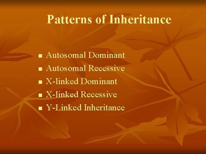 Patterns of Inheritance n n n Autosomal Dominant Autosomal Recessive X-linked Dominant X-linked Recessive