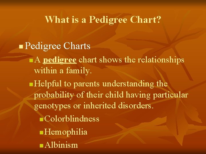 What is a Pedigree Chart? n Pedigree Charts A pedigree chart shows the relationships