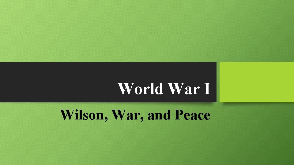 World War I Wilson, War, and Peace 