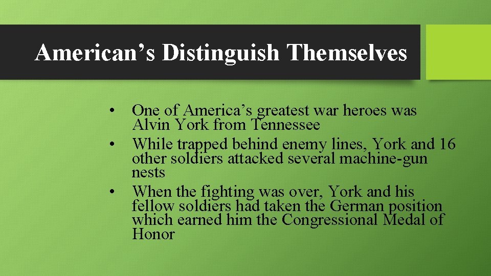 American’s Distinguish Themselves • One of America’s greatest war heroes was Alvin York from