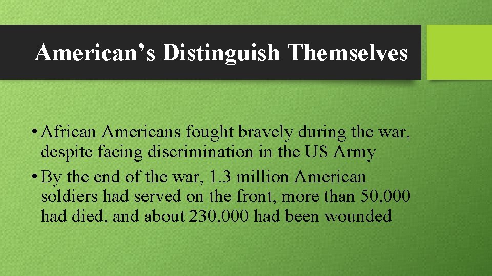 American’s Distinguish Themselves • African Americans fought bravely during the war, despite facing discrimination