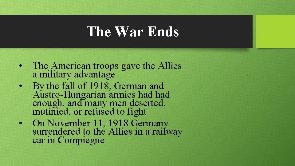 The War Ends • The American troops gave the Allies a military advantage •