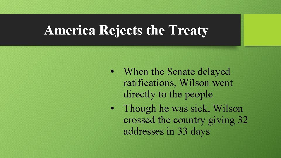America Rejects the Treaty • When the Senate delayed ratifications, Wilson went directly to