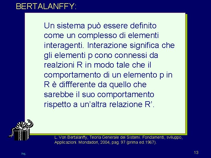 BERTALANFFY: Un sistema può essere definito come un complesso di elementi interagenti. Interazione significa