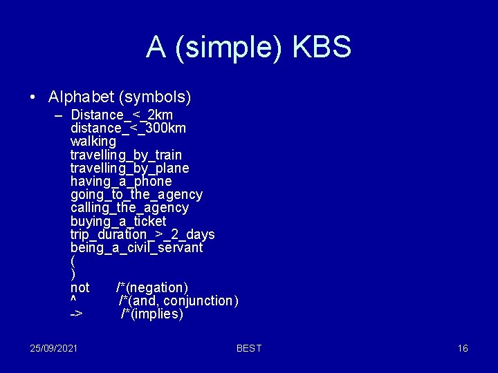 A (simple) KBS • Alphabet (symbols) – Distance_<_2 km distance_<_300 km walking travelling_by_train travelling_by_plane