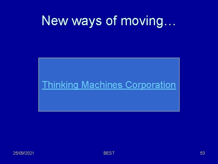 New ways of moving… Thinking Machines Corporation 25/09/2021 BEST 53 