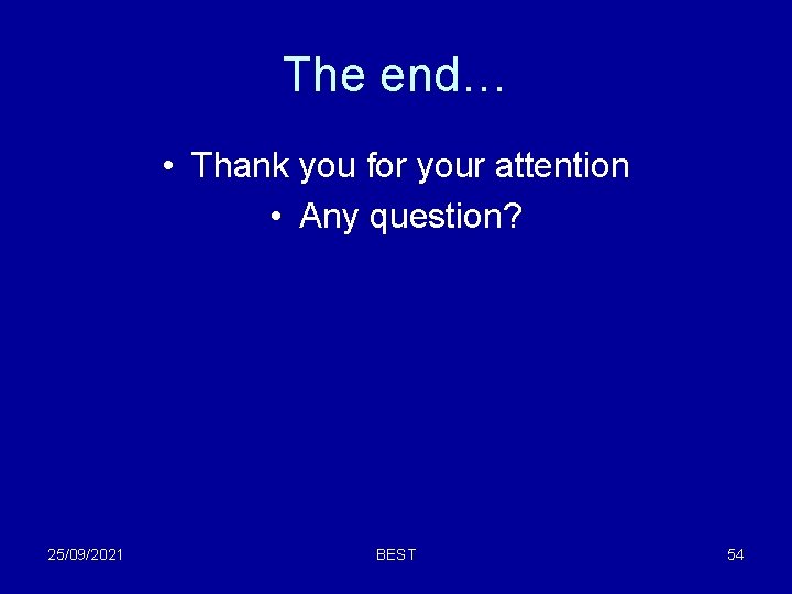 The end… • Thank you for your attention • Any question? 25/09/2021 BEST 54