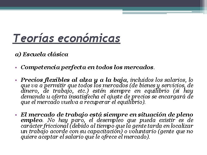 Teorías económicas a) Escuela clásica • Competencia perfecta en todos los mercados. • Precios