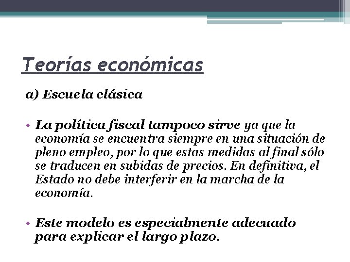 Teorías económicas a) Escuela clásica • La política fiscal tampoco sirve ya que la