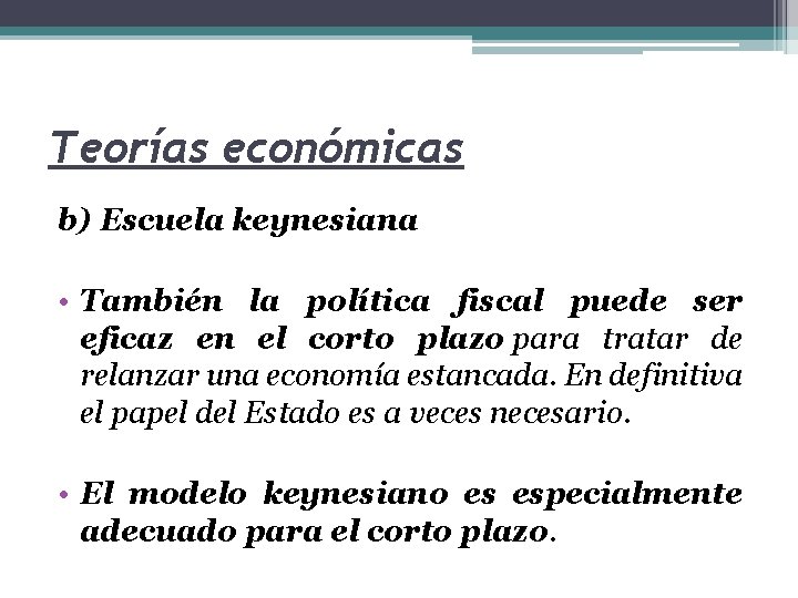Teorías económicas b) Escuela keynesiana • También la política fiscal puede ser eficaz en