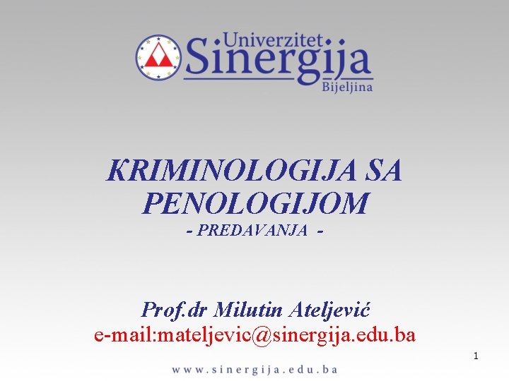 КRIMINOLOGIJA SA PENOLOGIJOM - PREDAVANJA - Prof. dr Milutin Ateljević e-mail: mateljevic@sinergija. edu. ba