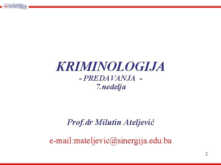КRIMINOLOGIJA - PREDAVANJA 7. nedelja Prof. dr Milutin Ateljević e-mail: mateljevic@sinergija. edu. ba 2
