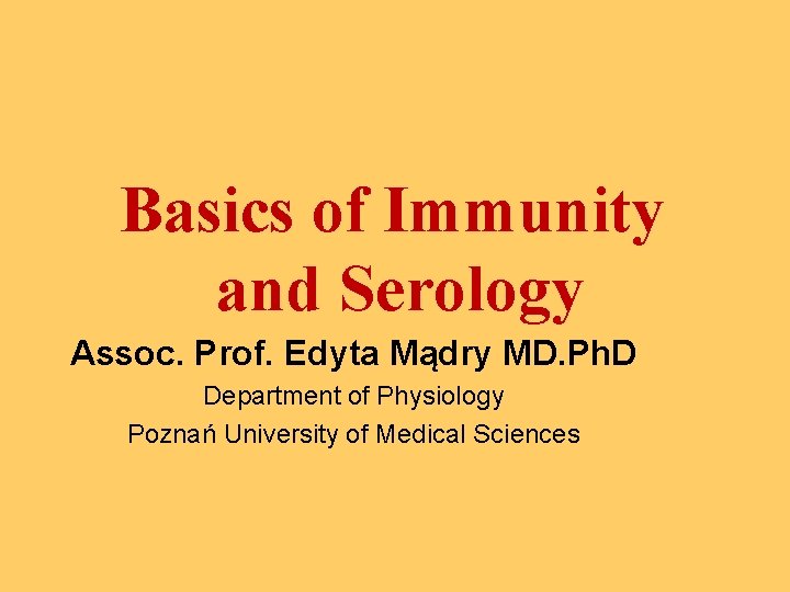 Basics of Immunity and Serology Assoc. Prof. Edyta Mądry MD. Ph. D Department of