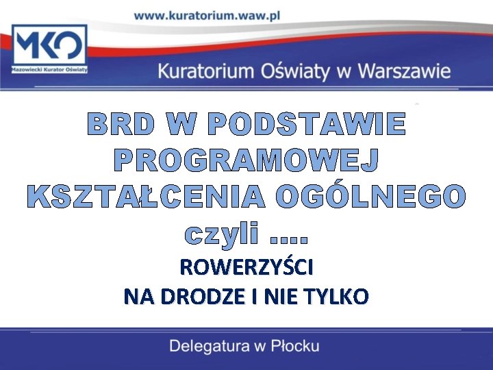 BRD W PODSTAWIE PROGRAMOWEJ KSZTAŁCENIA OGÓLNEGO czyli …. ROWERZYŚCI NA DRODZE I NIE TYLKO