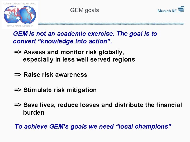 GEM goals GEM is not an academic exercise. The goal is to convert “knowledge
