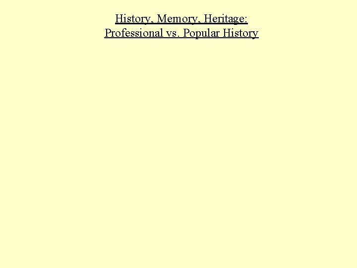 History, Memory, Heritage: Professional vs. Popular History 