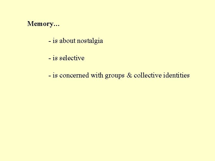 Memory… - is about nostalgia - is selective - is concerned with groups &