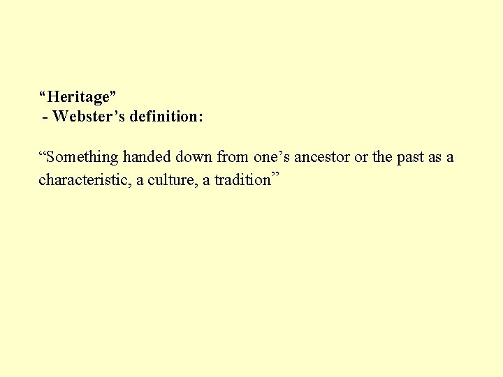 “Heritage” - Webster’s definition: “Something handed down from one’s ancestor or the past as