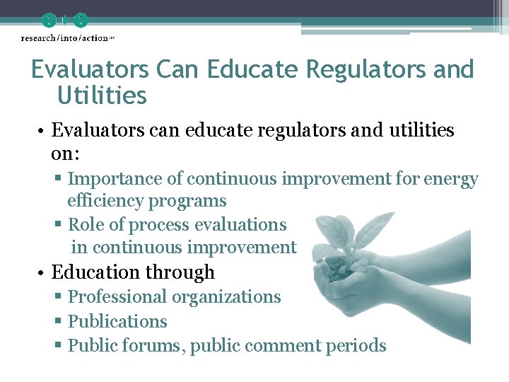 Evaluators Can Educate Regulators and Utilities • Evaluators can educate regulators and utilities on: