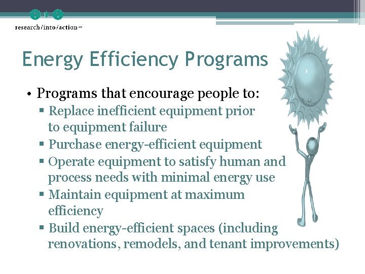 Energy Efficiency Programs • Programs that encourage people to: § Replace inefficient equipment prior