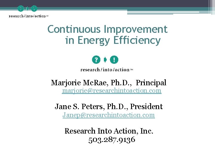 Continuous Improvement in Energy Efficiency Marjorie Mc. Rae, Ph. D. , Principal marjorie@researchintoaction. com