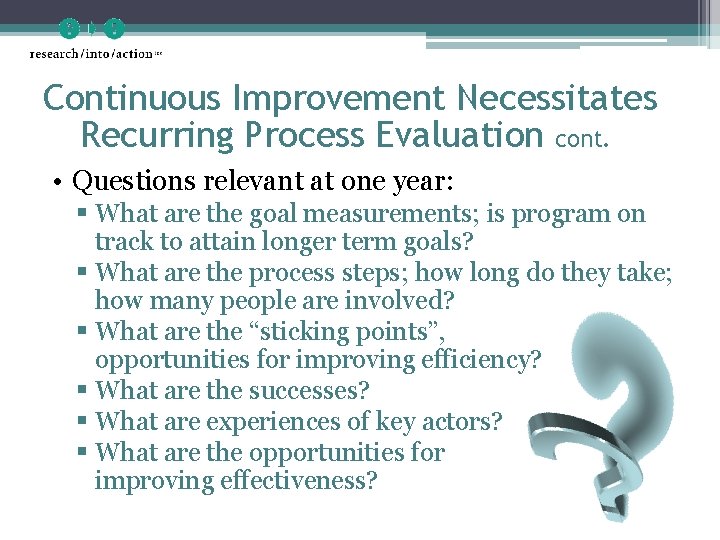 Continuous Improvement Necessitates Recurring Process Evaluation cont. • Questions relevant at one year: §