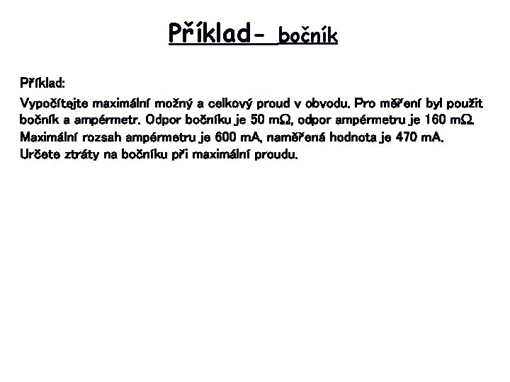 Příklad- bočník Příklad: Vypočítejte maximální možný a celkový proud v obvodu. Pro měření byl