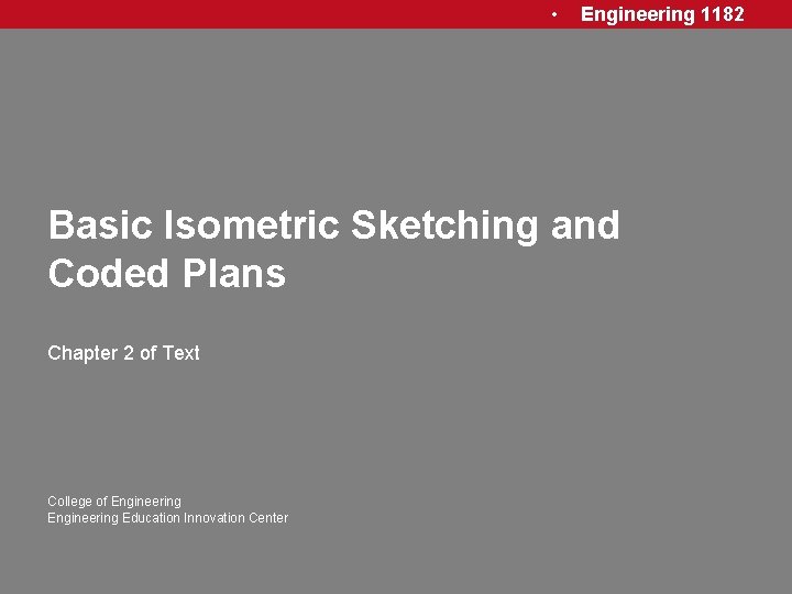  • Engineering 1182 Basic Isometric Sketching and Coded Plans Chapter 2 of Text
