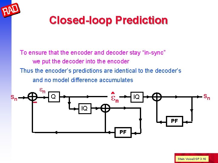 Closed-loop Prediction To ensure that the encoder and decoder stay “in-sync” we put the