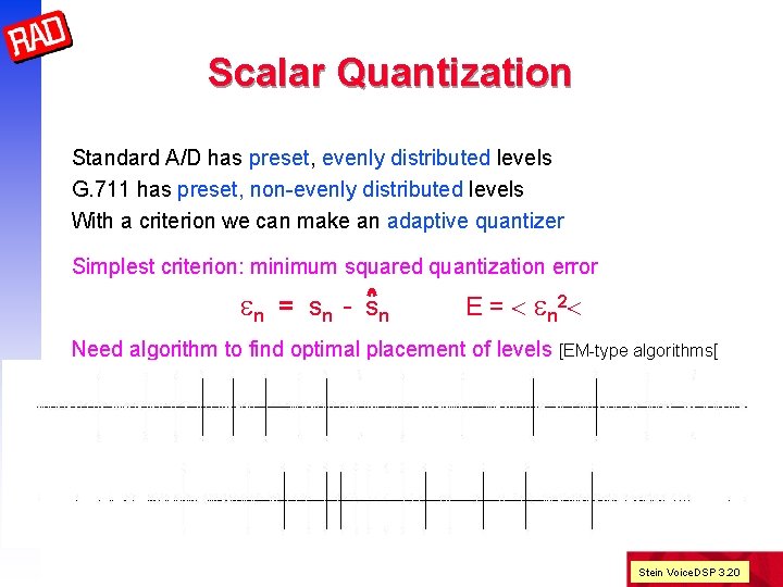 Scalar Quantization Standard A/D has preset, evenly distributed levels G. 711 has preset, non-evenly
