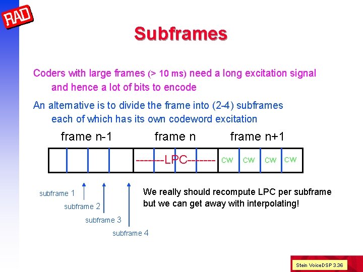 Subframes Coders with large frames (> 10 ms) need a long excitation signal and