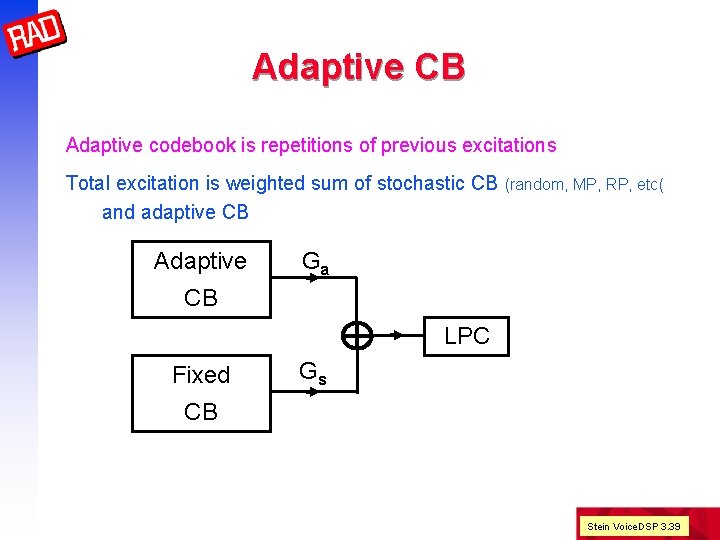 Adaptive CB Adaptive codebook is repetitions of previous excitations Total excitation is weighted sum