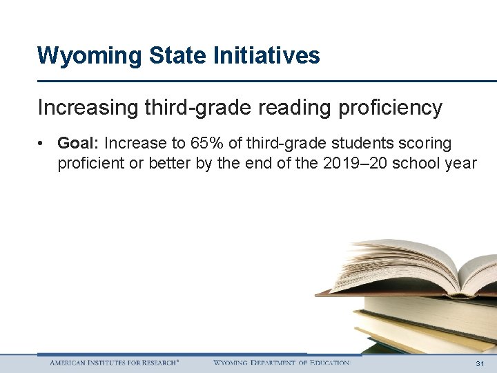 Wyoming State Initiatives Increasing third-grade reading proficiency • Goal: Increase to 65% of third-grade
