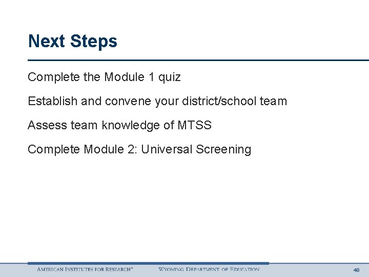 Next Steps Complete the Module 1 quiz Establish and convene your district/school team Assess