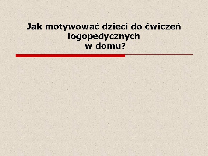 Jak motywować dzieci do ćwiczeń logopedycznych w domu? 