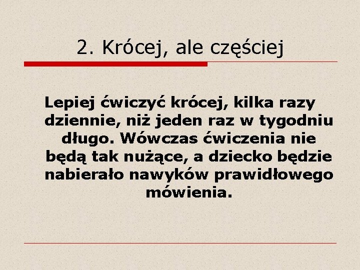 2. Krócej, ale częściej Lepiej ćwiczyć krócej, kilka razy dziennie, niż jeden raz w