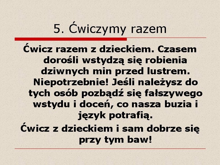 5. Ćwiczymy razem Ćwicz razem z dzieckiem. Czasem dorośli wstydzą się robienia dziwnych min