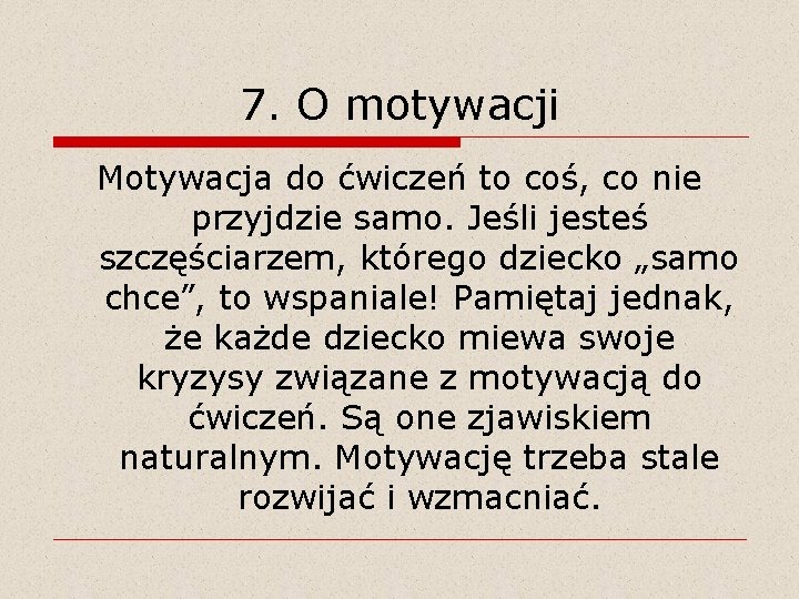 7. O motywacji Motywacja do ćwiczeń to coś, co nie przyjdzie samo. Jeśli jesteś