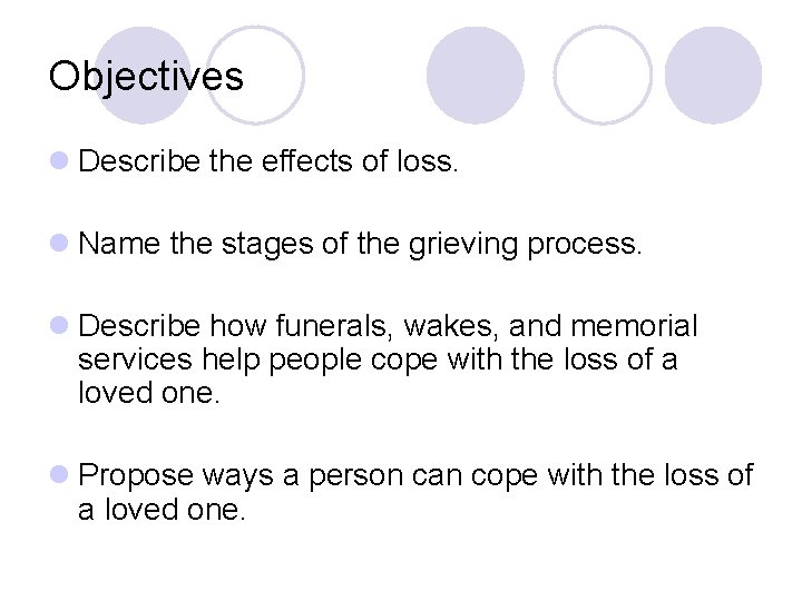 Objectives l Describe the effects of loss. l Name the stages of the grieving