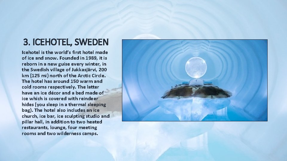3. ICEHOTEL, SWEDEN Icehotel is the world’s first hotel made of ice and snow. 3. ICEHOTEL, SWEDEN Icehotel is the world’s first hotel made of ice and snow.